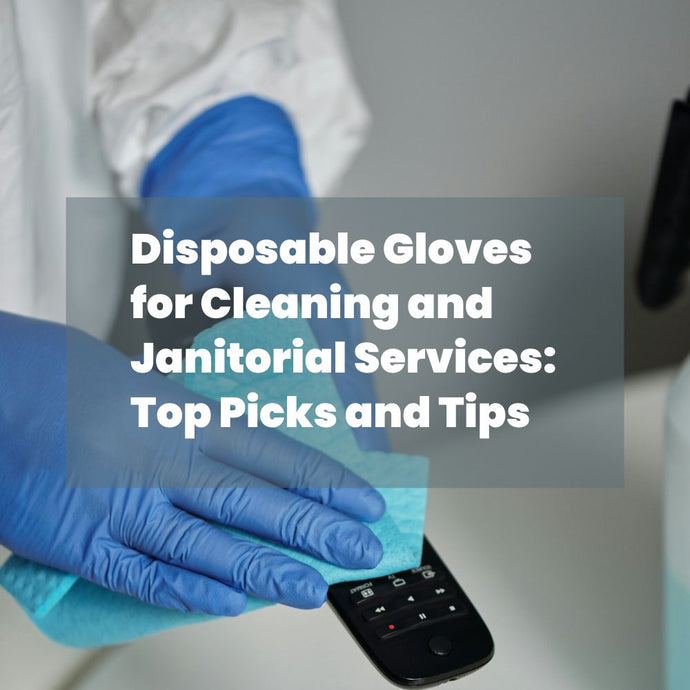 Disposable Gloves for Cleaning and Janitorial Services: Top Picks and Tips