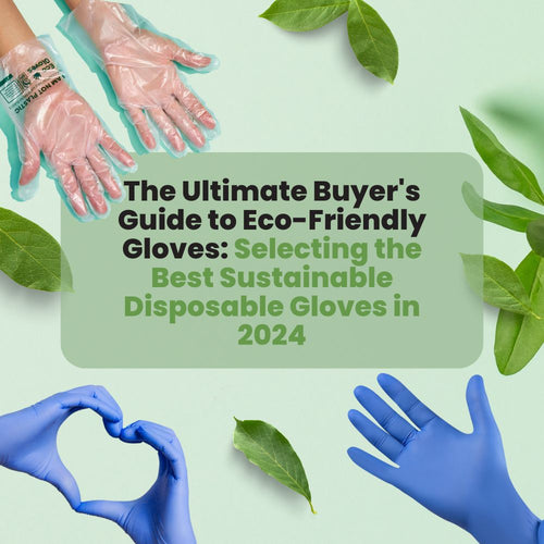 The Ultimate Buyer's Guide to Eco-Friendly Gloves: Selecting the Best Sustainable Disposable Gloves in 2024