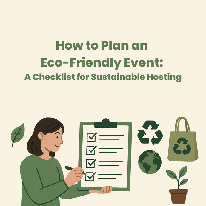 How to Plan an Eco-Friendly Event: A Checklist for Sustainable Hosting