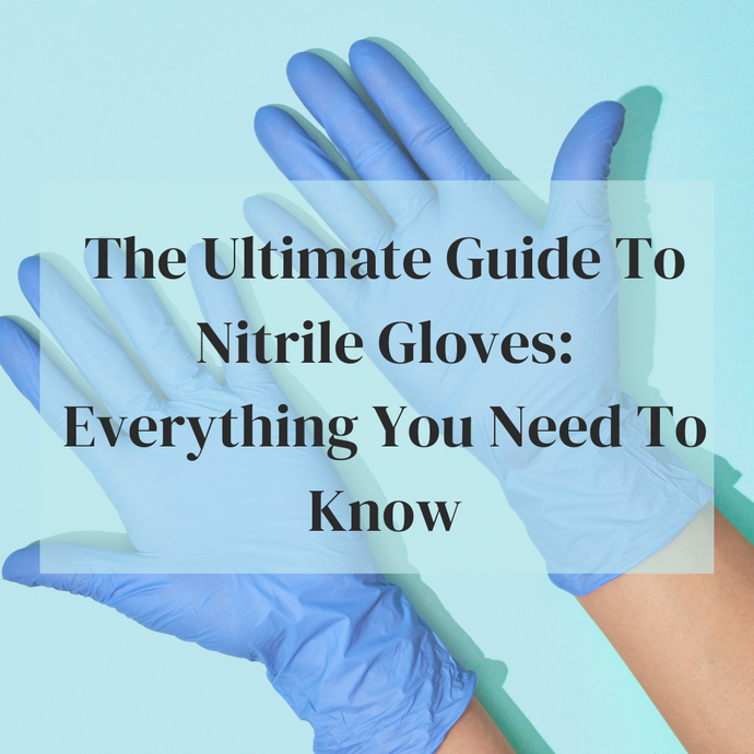 The Ultimate Guide To Nitrile Gloves: Everything You Need To Know