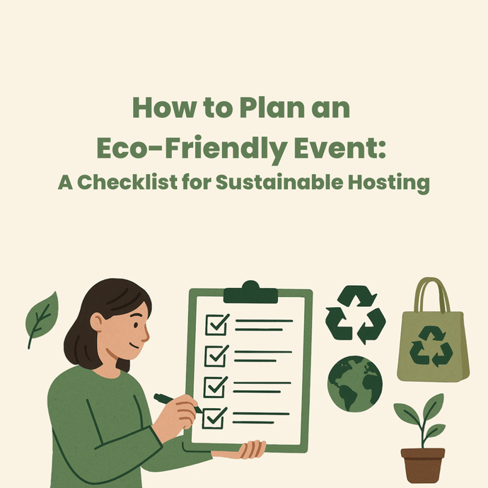 How to Plan an Eco-Friendly Event: A Checklist for Sustainable Hosting