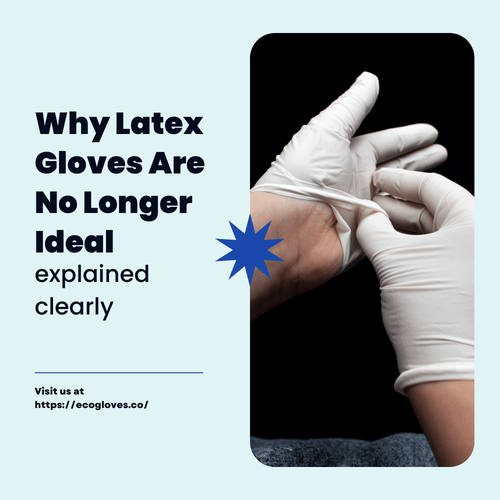 Why Latex Gloves Are No Longer Ideal - Eco Gloves