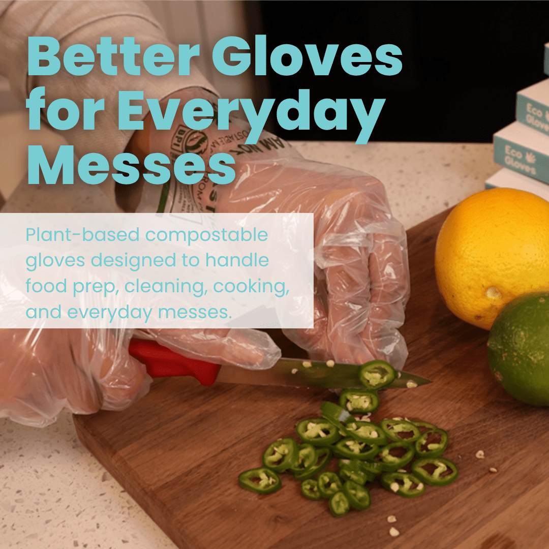 Compostable Gloves for Everyday Messes Plant-based compostable gloves designed to handle food prep, cleaning, cooking, and everyday messes. 