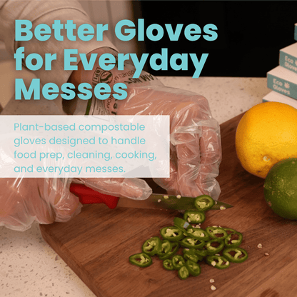 Compostable Gloves for Everyday Messes Plant-based compostable gloves designed to handle food prep, cleaning, cooking, and everyday messes. 